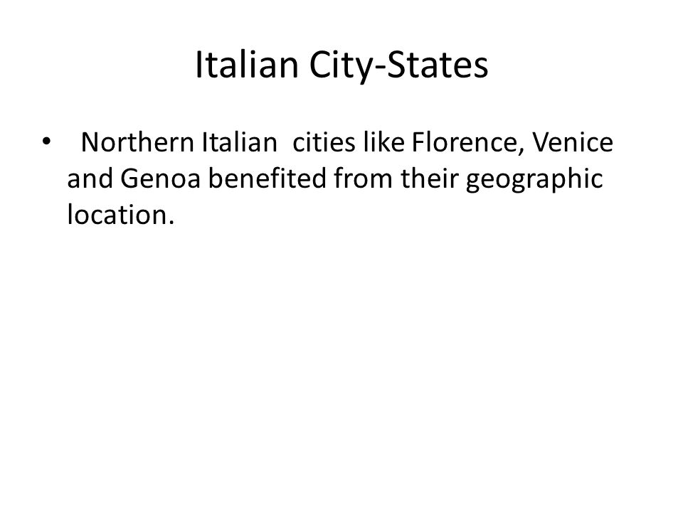 Italian City-States Northern Italian cities like Florence, Venice and Genoa benefited from their geographic location.