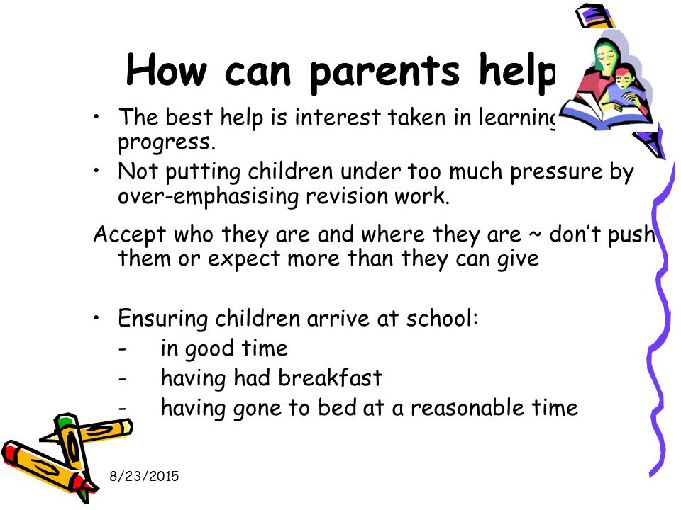 8/23/2015 How can parents help. The best help is interest taken in learning and progress.