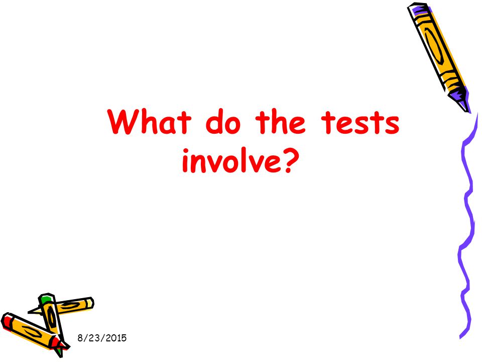 8/23/2015 What do the tests involve