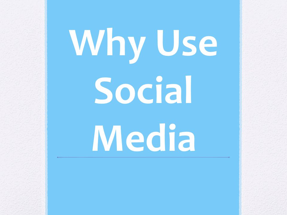 Why Use Social Media