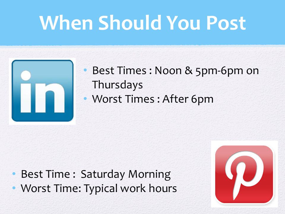 When Should You Post Best Times : Noon & 5pm-6pm on Thursdays Worst Times : After 6pm Best Time : Saturday Morning Worst Time: Typical work hours