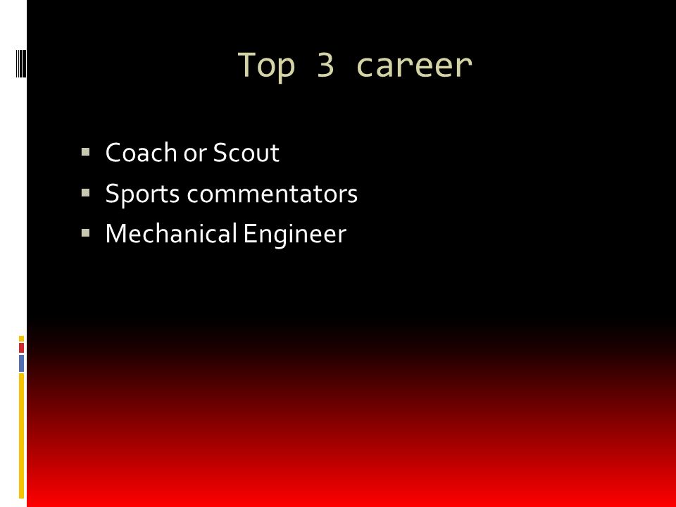 Top 3 career  Coach or Scout  Sports commentators  Mechanical Engineer