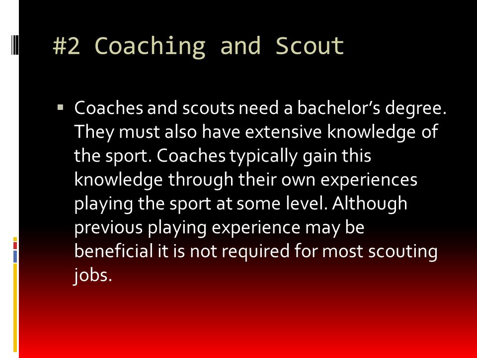 #2 Coaching and Scout  Coaches and scouts need a bachelor’s degree.