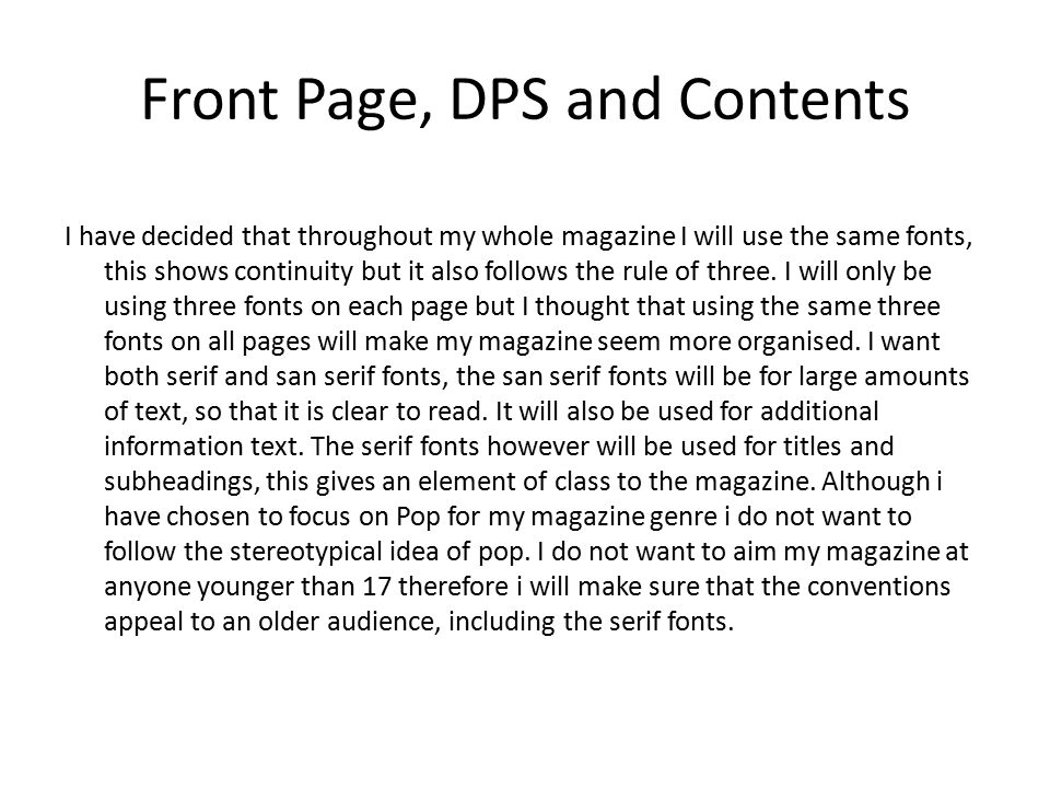 Front Page, DPS and Contents I have decided that throughout my whole magazine I will use the same fonts, this shows continuity but it also follows the rule of three.