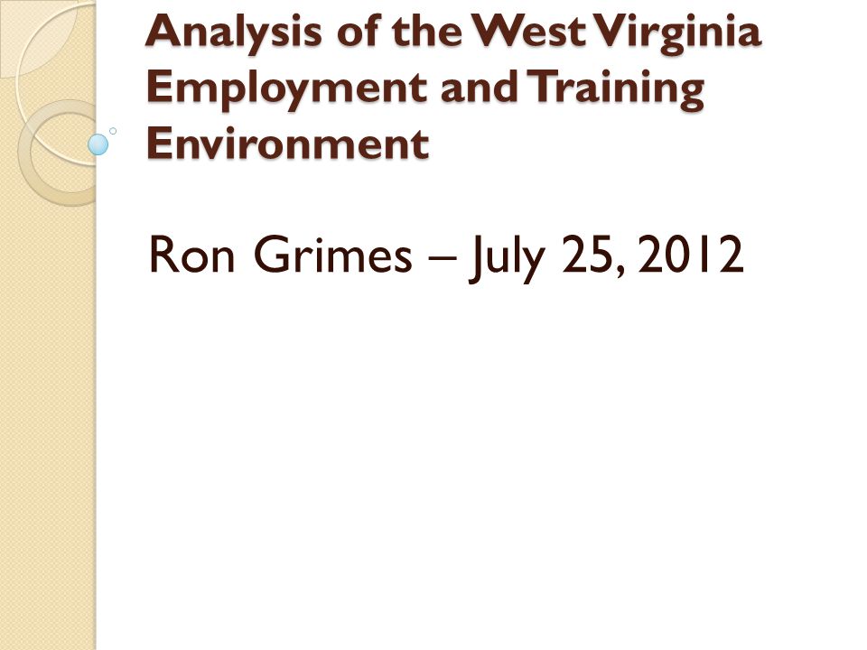 Analysis of the West Virginia Employment and Training Environment Ron Grimes – July 25, 2012