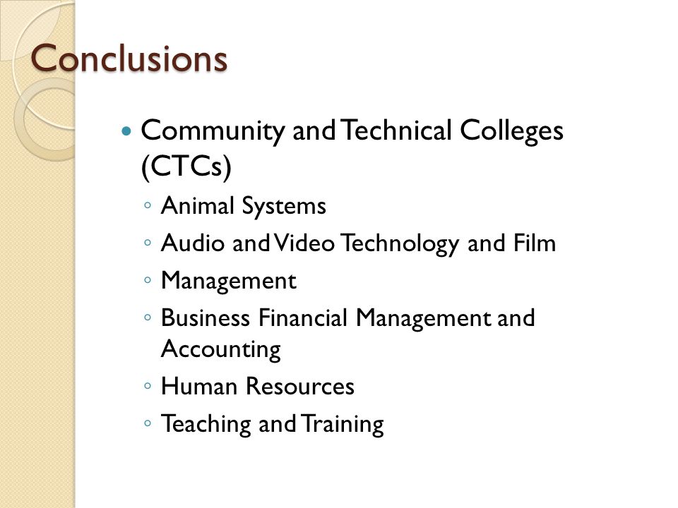 Conclusions Community and Technical Colleges (CTCs) ◦ Animal Systems ◦ Audio and Video Technology and Film ◦ Management ◦ Business Financial Management and Accounting ◦ Human Resources ◦ Teaching and Training