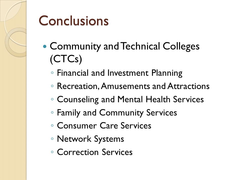Conclusions Community and Technical Colleges (CTCs) ◦ Financial and Investment Planning ◦ Recreation, Amusements and Attractions ◦ Counseling and Mental Health Services ◦ Family and Community Services ◦ Consumer Care Services ◦ Network Systems ◦ Correction Services
