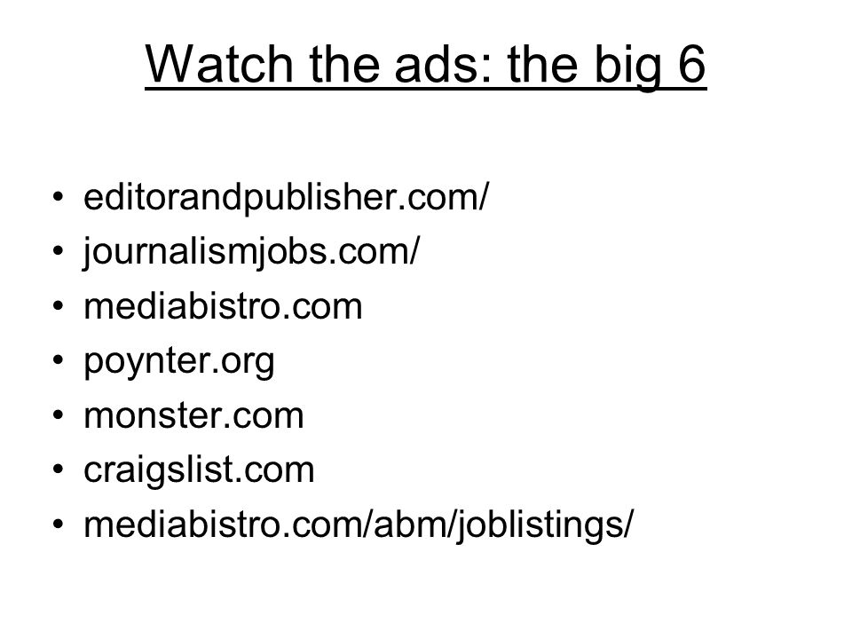 Watch the ads: the big 6 editorandpublisher.com/ journalismjobs.com/ mediabistro.com poynter.org monster.com craigslist.com mediabistro.com/abm/joblistings/