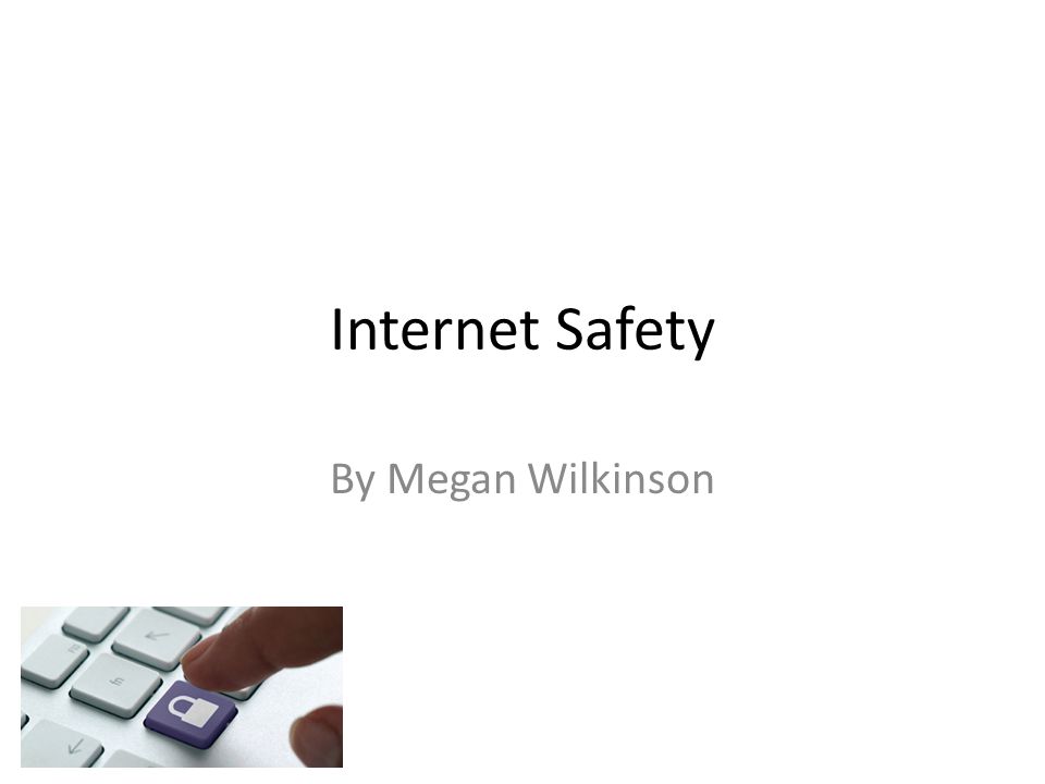 Internet Safety By Megan Wilkinson