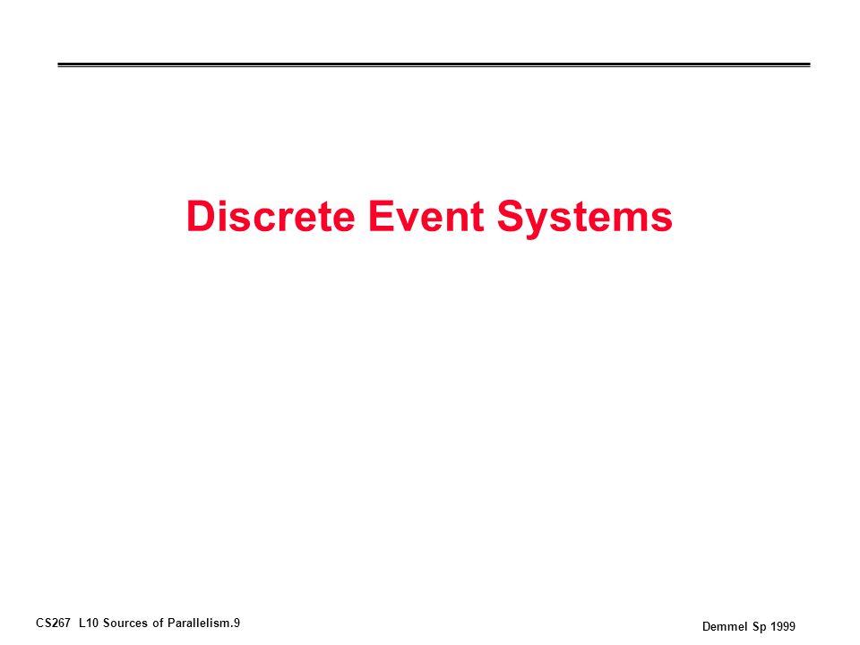 CS267 L10 Sources of Parallelism.9 Demmel Sp 1999 Discrete Event Systems