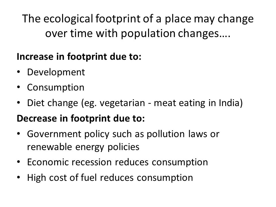 The ecological footprint of a place may change over time with population changes….