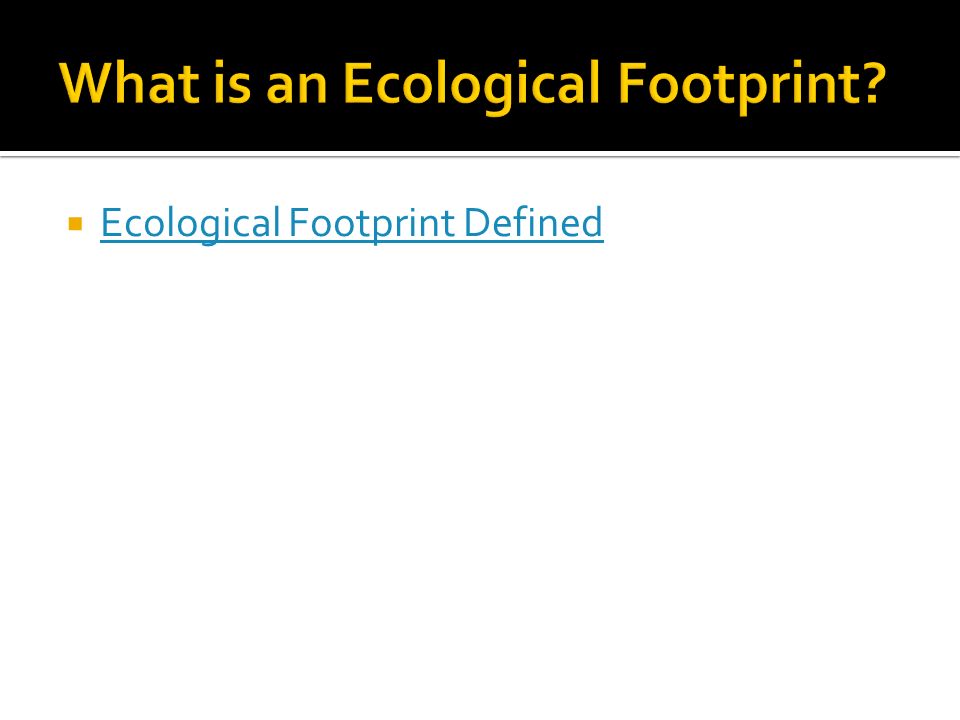  Ecological Footprint Defined Ecological Footprint Defined