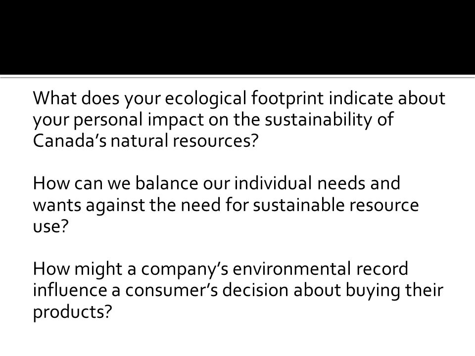 What does your ecological footprint indicate about your personal impact on the sustainability of Canada’s natural resources.