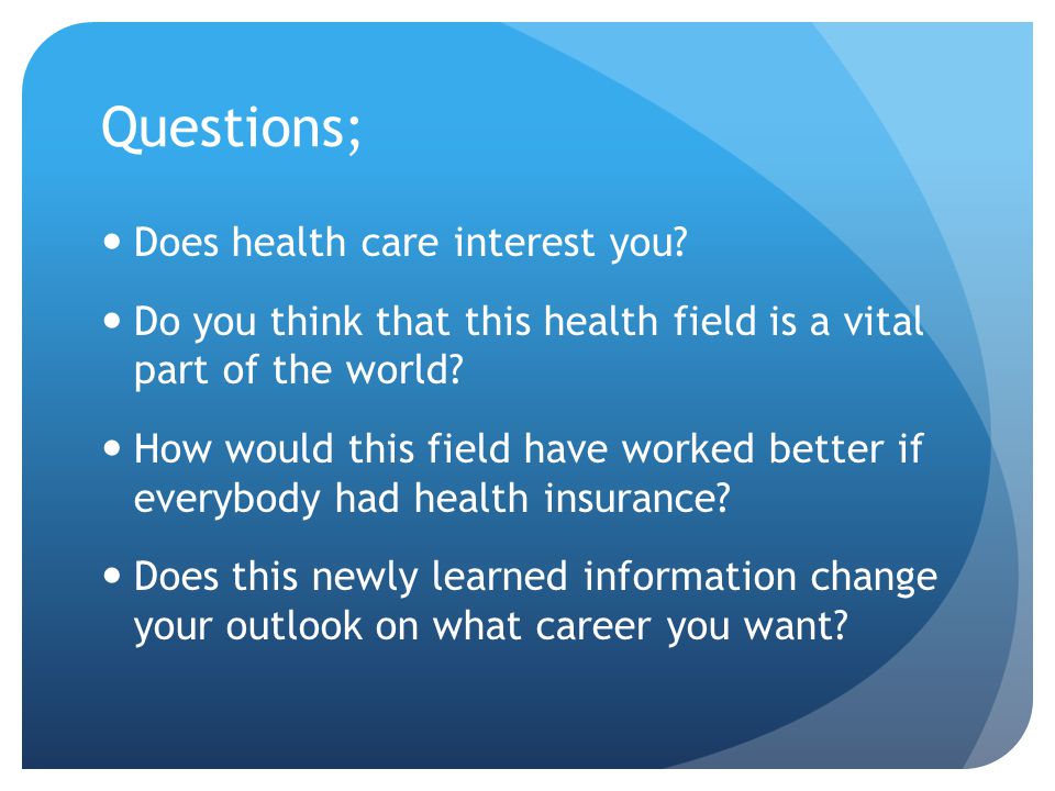 Questions; Does health care interest you.