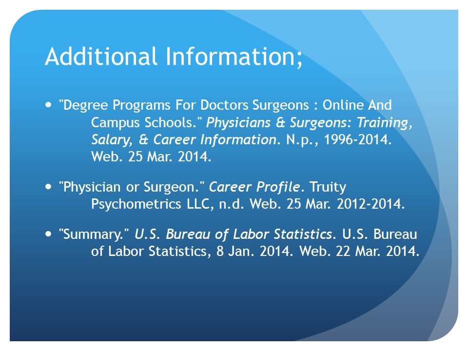 Additional Information; Degree Programs For Doctors Surgeons : Online And Campus Schools. Physicians & Surgeons: Training, Salary, & Career Information.