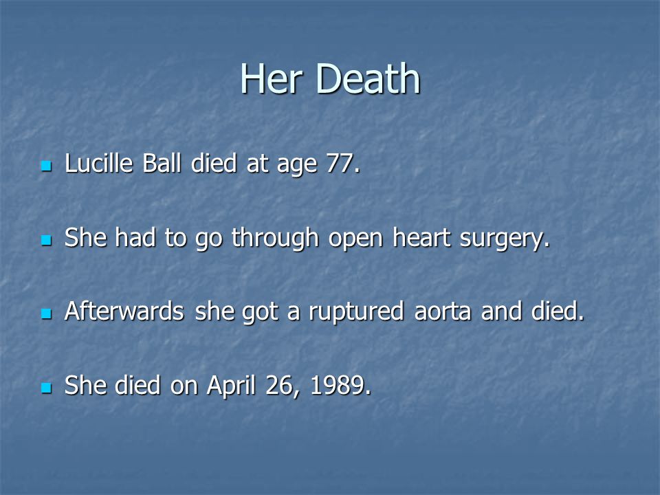 Her Death Lucille Ball died at age 77. Lucille Ball died at age 77.