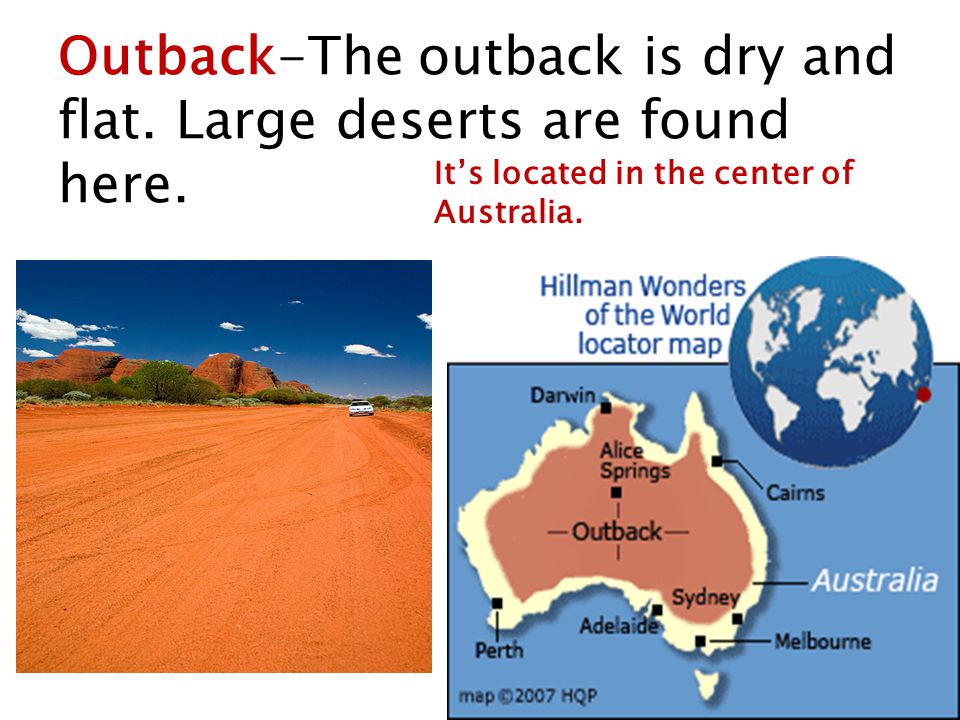 Outback-The outback is dry and flat. Large deserts are found here.