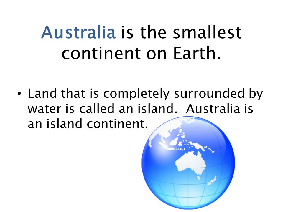 Australia is the smallest continent on Earth.