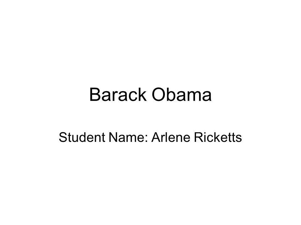 Barack Obama Student Name: Arlene Ricketts