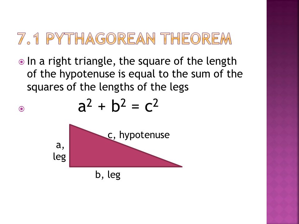  In a right triangle, the square of the length of the hypotenuse is equal to the sum of the squares of the lengths of the legs  a 2 + b 2 = c 2 a, leg b, leg c, hypotenuse