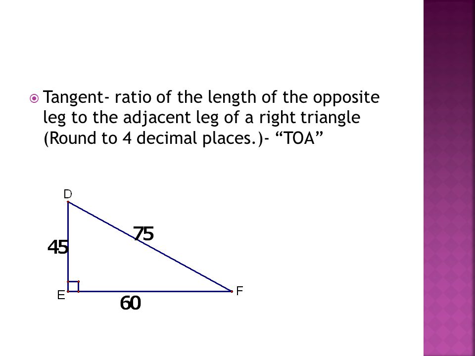  Tangent- ratio of the length of the opposite leg to the adjacent leg of a right triangle (Round to 4 decimal places.)- TOA