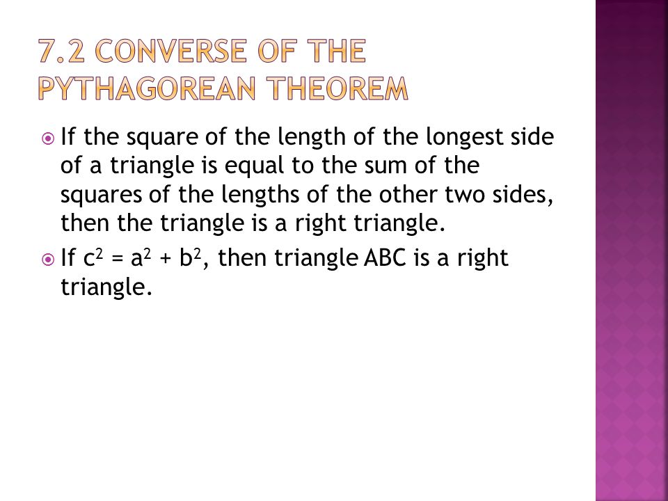  If the square of the length of the longest side of a triangle is equal to the sum of the squares of the lengths of the other two sides, then the triangle is a right triangle.
