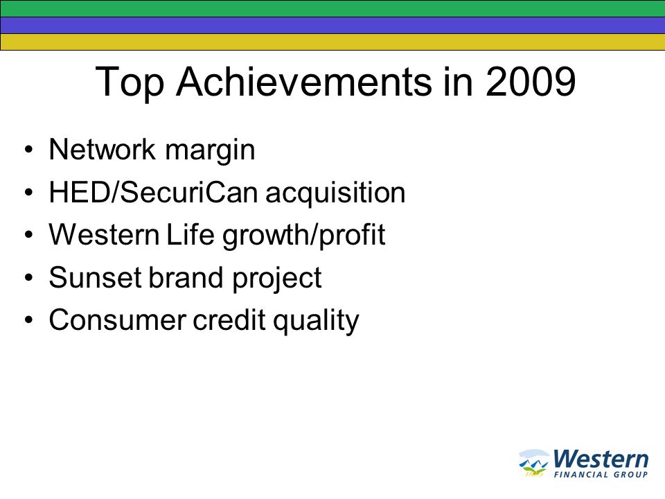 Top Achievements in 2009 Network margin HED/SecuriCan acquisition Western Life growth/profit Sunset brand project Consumer credit quality
