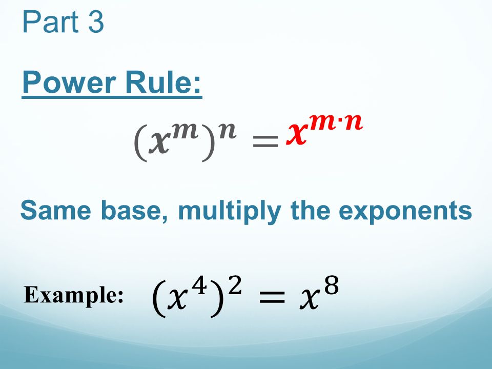 Part 3 Power Rule: Same base, multiply the exponents Example: