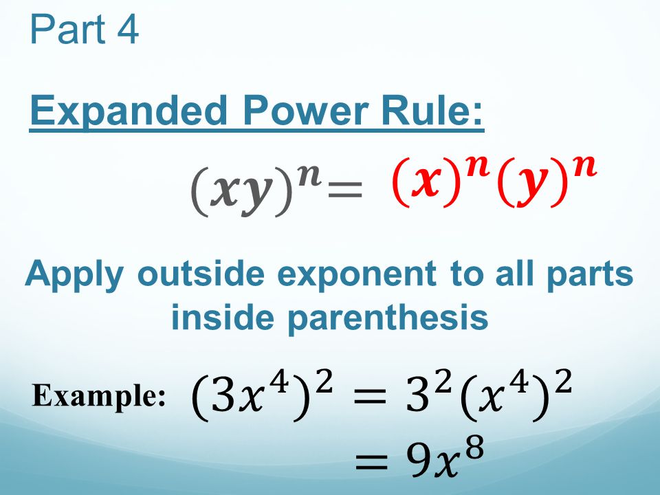 Part 4 Expanded Power Rule: Apply outside exponent to all parts inside parenthesis Example: