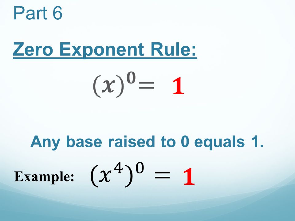 Part 6 Zero Exponent Rule: Any base raised to 0 equals 1. Example: