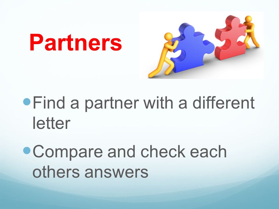 Partners Find a partner with a different letter Compare and check each others answers
