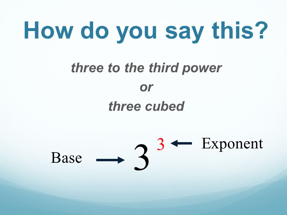 How do you say this three to the third power or three cubed 3 3 Base Exponent