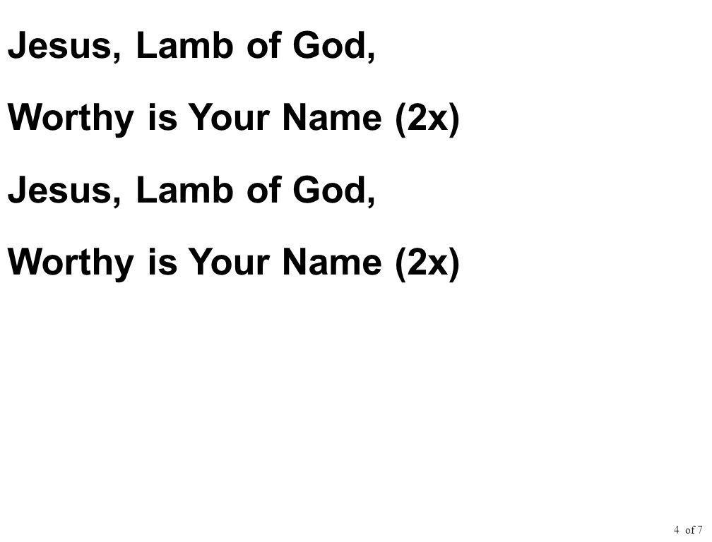 Jesus, Lamb of God, Worthy is Your Name (2x) Jesus, Lamb of God, Worthy is Your Name (2x) 4 of 7