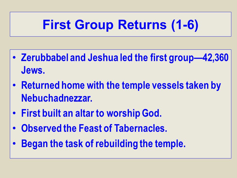 First Group Returns (1-6) Zerubbabel and Jeshua led the first group—42,360 Jews.