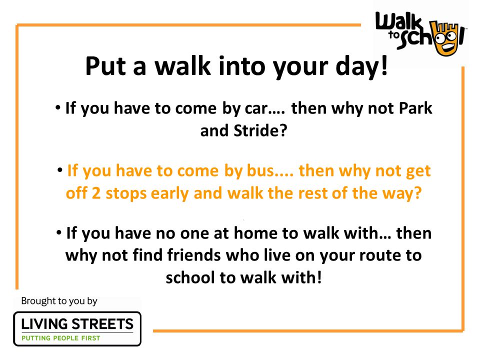 Put a walk into your day. If you have to come by car….
