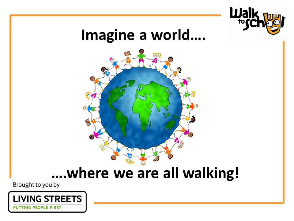 Imagine a world…. ….where we are all walking!