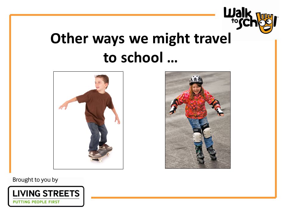 Other ways we might travel to school …
