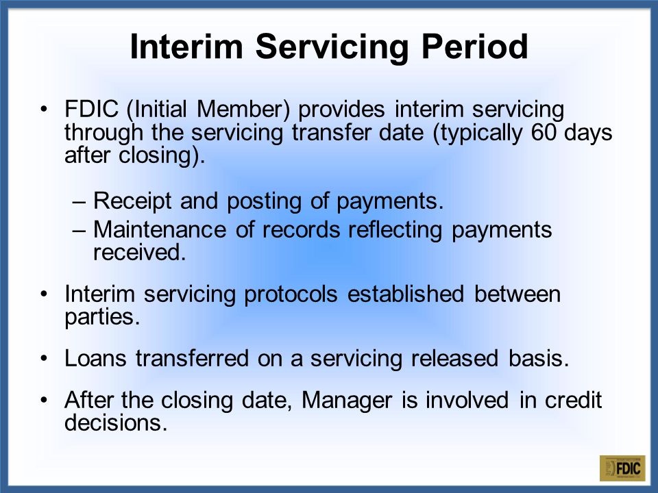 FDIC (Initial Member) provides interim servicing through the servicing transfer date (typically 60 days after closing).