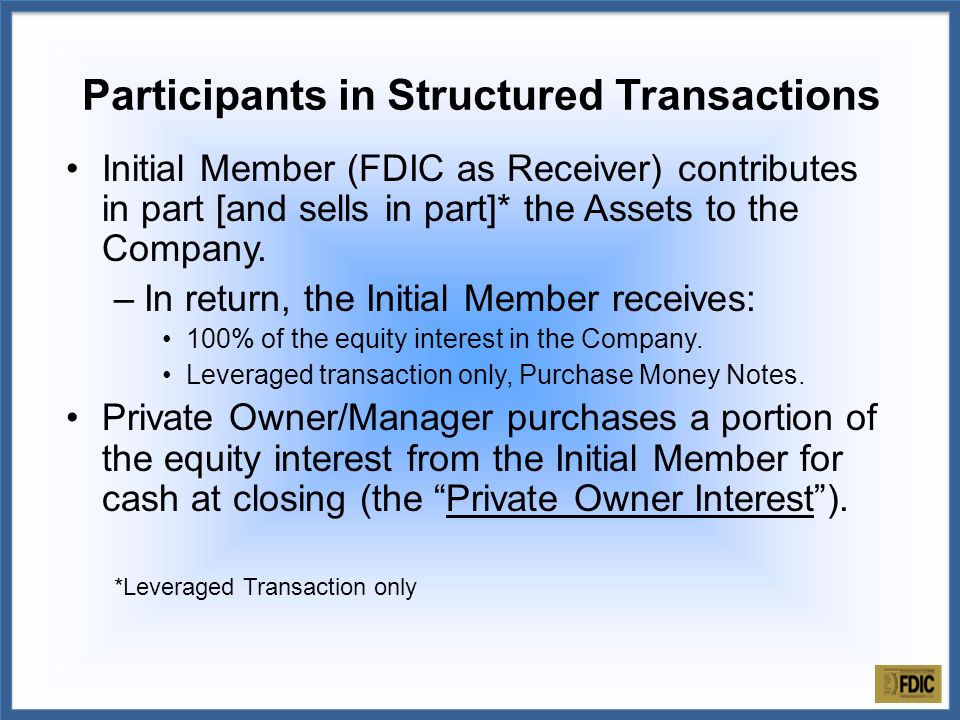 Initial Member (FDIC as Receiver) contributes in part [and sells in part]* the Assets to the Company.