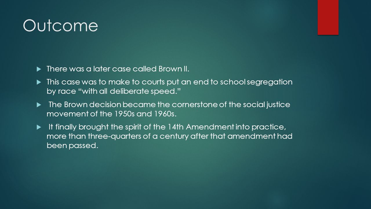 Outcome  There was a later case called Brown II.