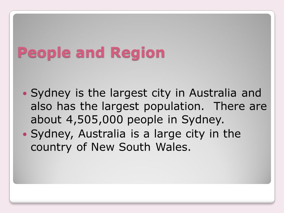 People and Region Sydney is the largest city in Australia and also has the largest population.