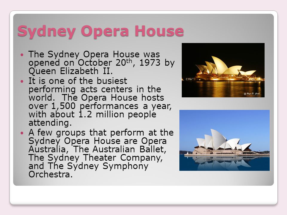 Sydney Opera House The Sydney Opera House was opened on October 20 th, 1973 by Queen Elizabeth II.