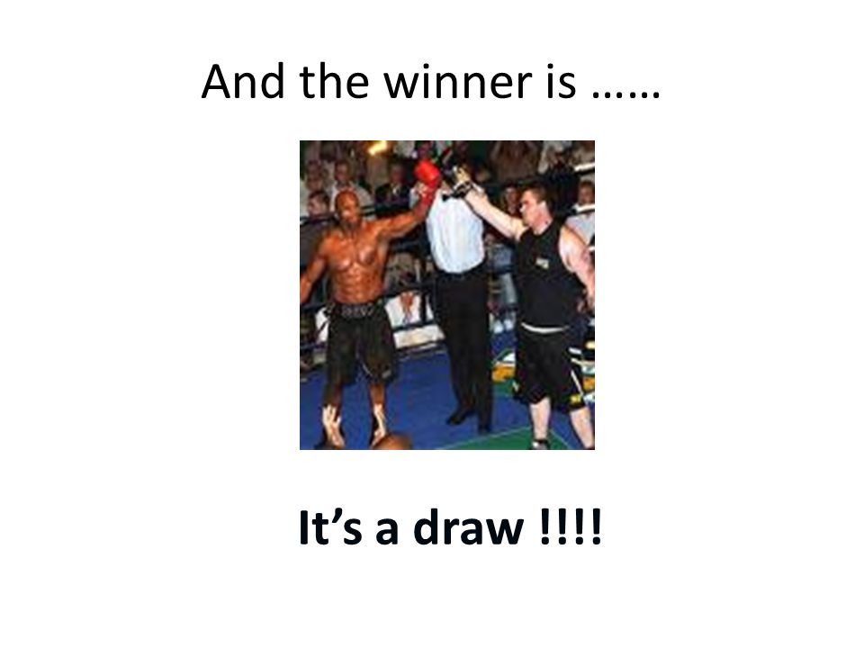 And the winner is …… It’s a draw !!!!