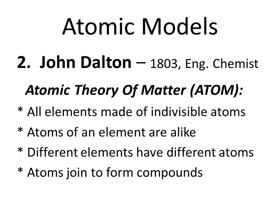 Atomic Models 2. John Dalton – 1803, Eng.