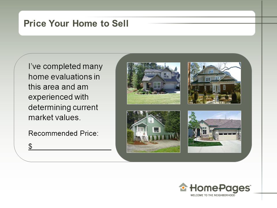 Price Your Home to Sell I’ve completed many home evaluations in this area and am experienced with determining current market values.