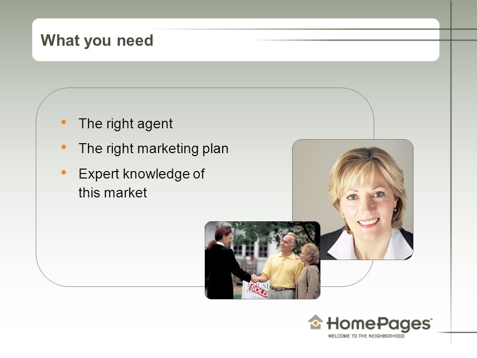 What you need The right agent The right marketing plan Expert knowledge of this market