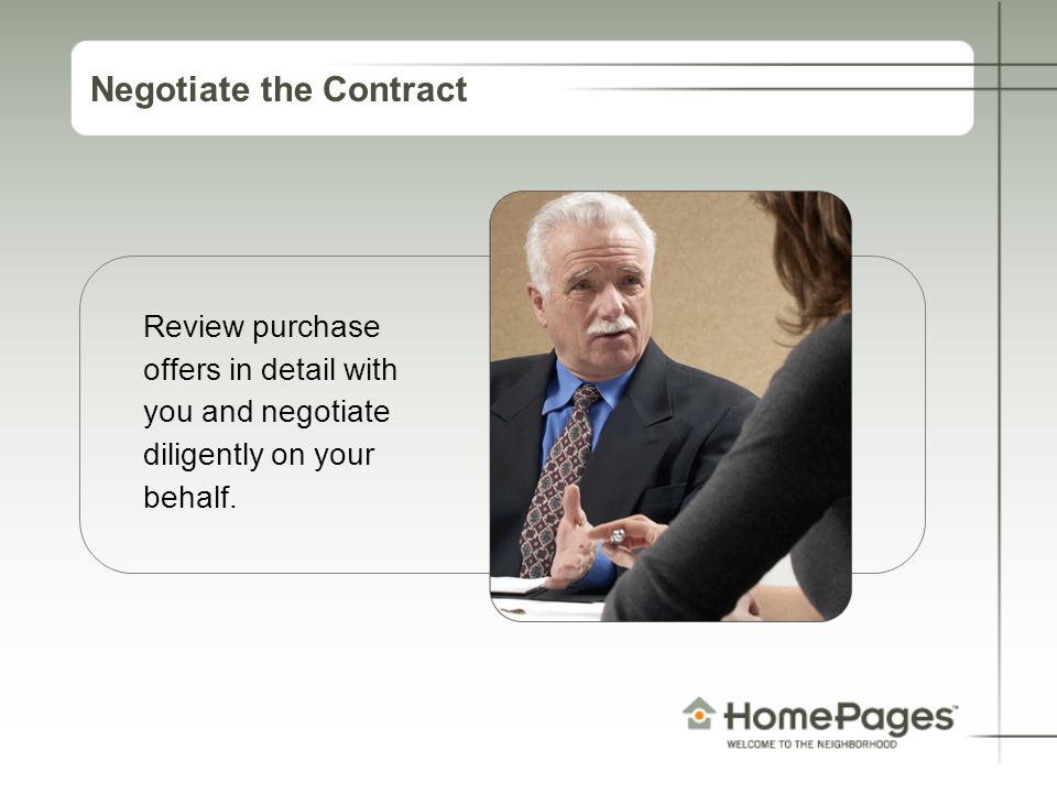 Negotiate the Contract Review purchase offers in detail with you and negotiate diligently on your behalf.