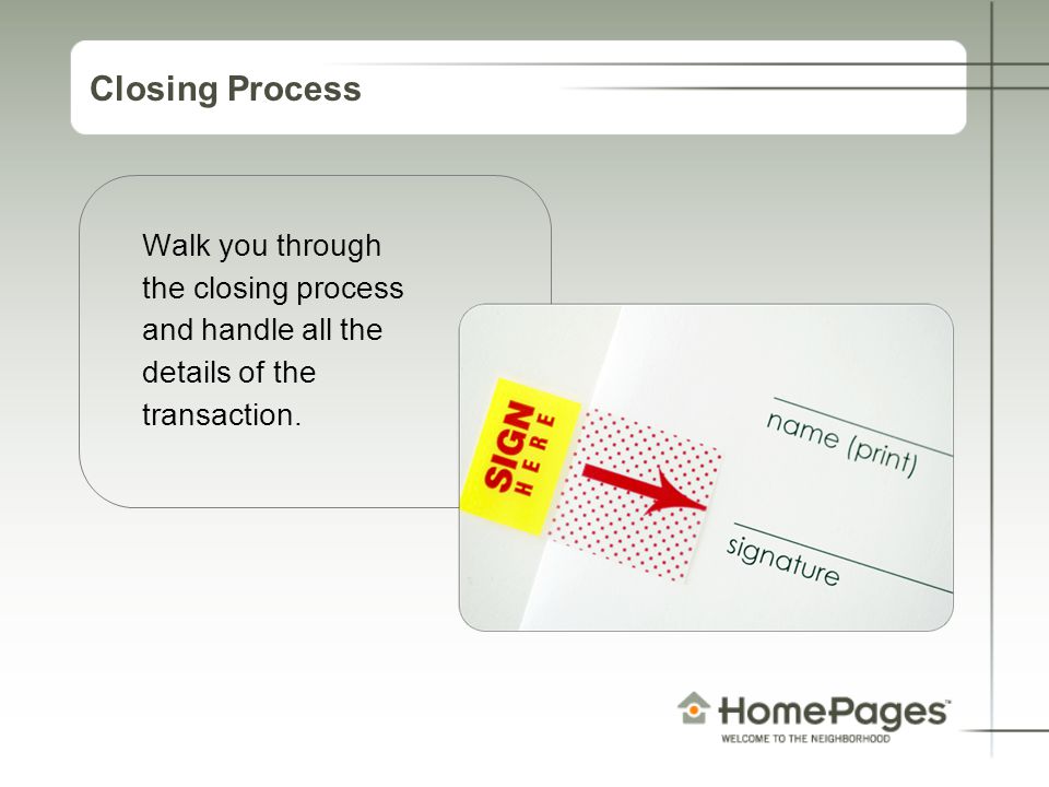 Closing Process Walk you through the closing process and handle all the details of the transaction.