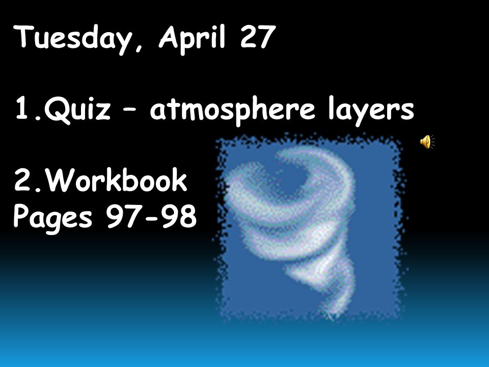 Monday, April 26 1.Finish Atmosphere foldable 2.Atmosphere layers quiz tomorrow (may use foldable on quiz)