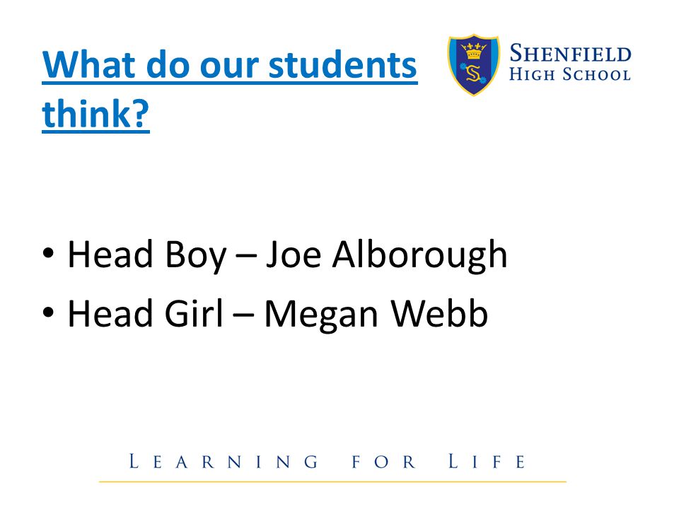 What do our students think Head Boy – Joe Alborough Head Girl – Megan Webb